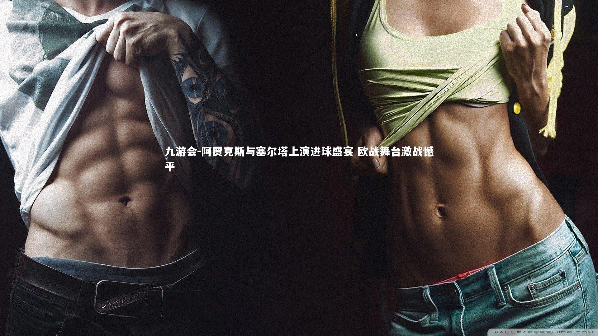 九游会-阿贾克斯与塞尔塔上演进球盛宴 欧战舞台激战憾平