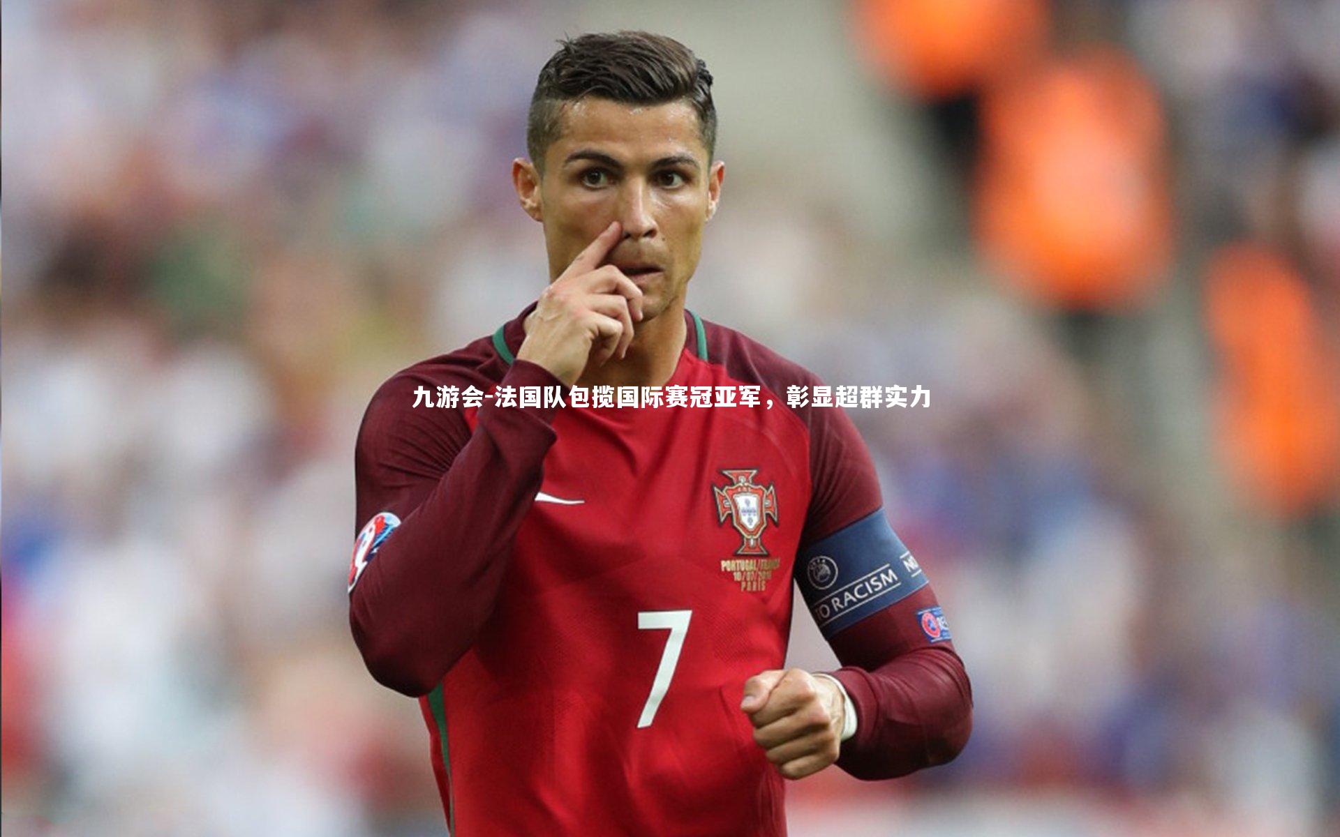 九游会-法国队包揽国际赛冠亚军，彰显超群实力