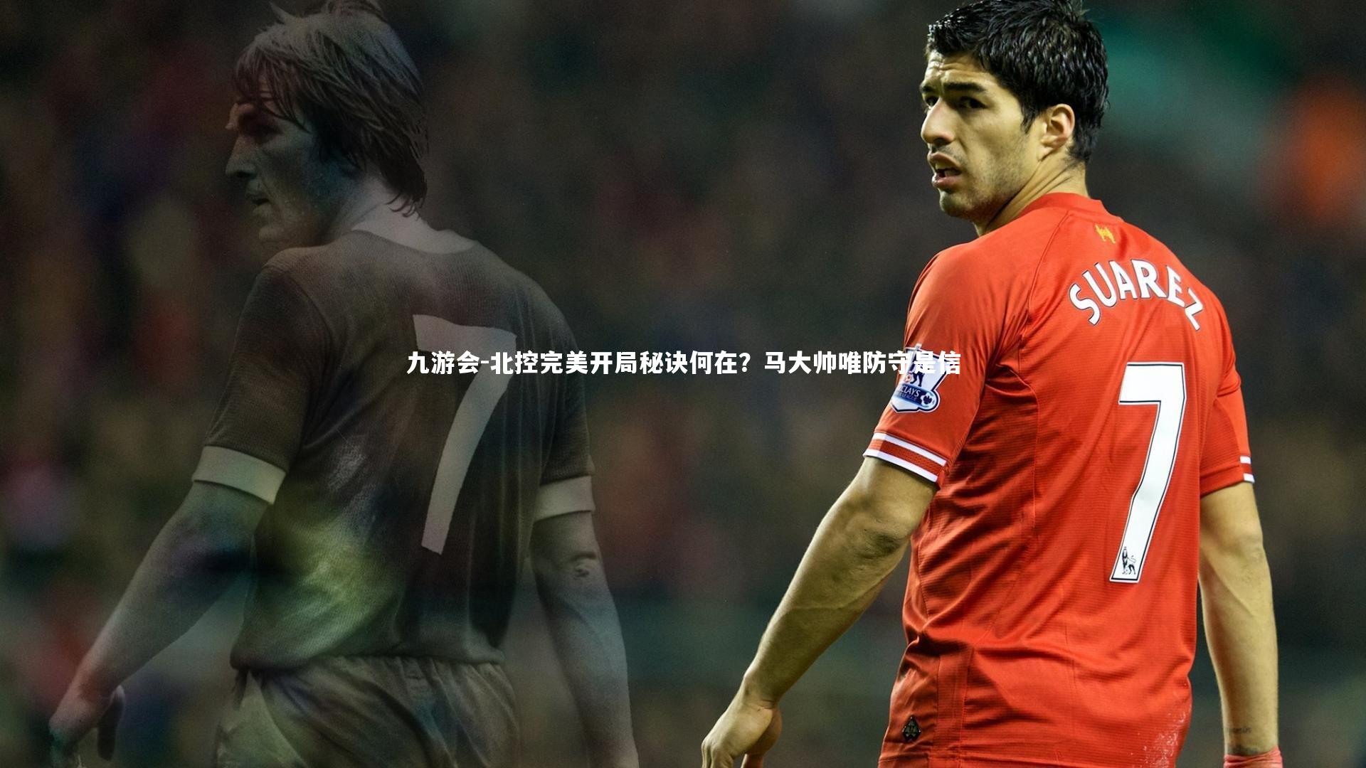 九游会-北控完美开局秘诀何在？马大帅唯防守是信