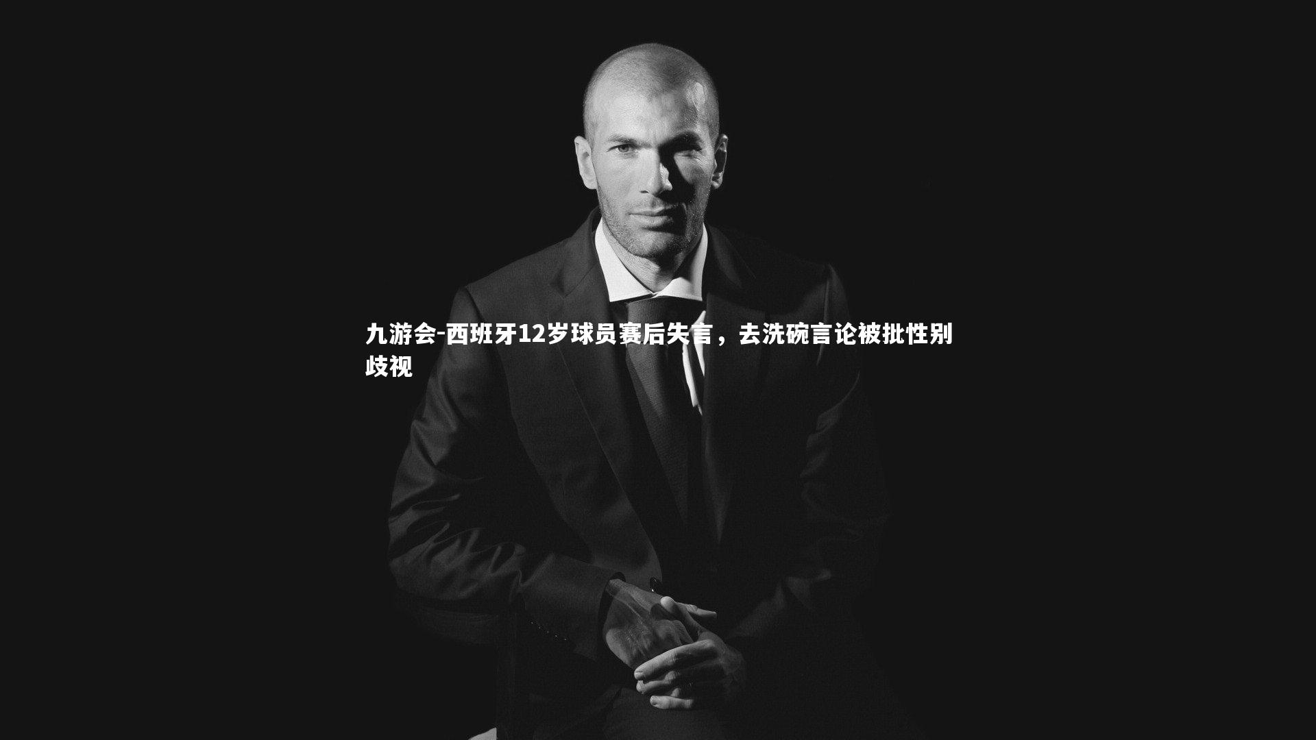 西班牙12岁球员赛后失言，去洗碗言论被批性别歧视