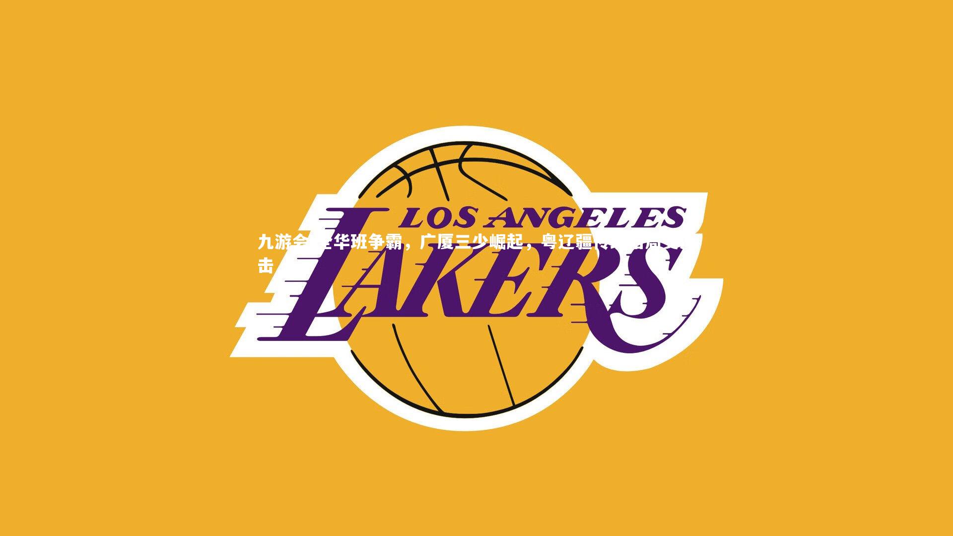 九游会-全华班争霸，广厦三少崛起，粤辽疆传统格局受冲击